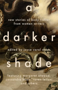 A Darker Shade : New Stories of Body Horror from Women Writers - Joyce Carol Oates