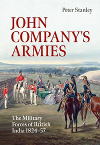 John Company's Armies : The Military Forces of British India 1824-57 - PETER STANLEY