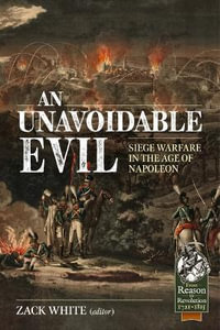 Unavoidable Evil : Siege Warfare in the Age of Napoleon - ZAC WHITE