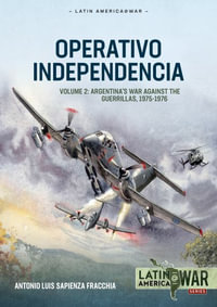 Operativo Independencia Volume 2 : Guerilla War, The 1976 Coup D'etat, and the Dirty War in Argentina - ANTONIO LUIS SAPIENZA FRACCHIA