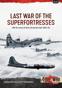 Last War of the Superfortresses : MiG-15 versus B-29 in the Korean War 1950-53 - LEONID KRYLOV