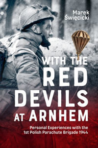 With the Red Devils at Arnhem : Personal Experiences with the 1st Polish Parachute Brigade 1944 - MAREK SWIECICKI