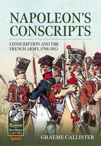 Napoleon's Conscripts : Conscription and the French Army, 1798-1815 - GRAEME CALLISTER