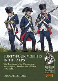 Forty-Four Months in the Alps : The Resistance of the Piedmontese Army Against Revolutionary France, 1792-1796 - ENRICO RICCHIARDI