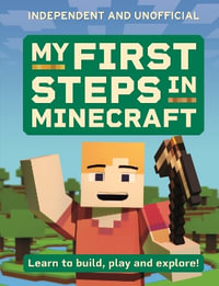 My First Steps in Minecraft : Learn to Build, Play and Explore! - Simon Brew