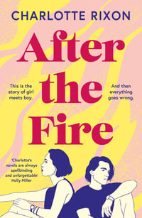 After the Fire : An emotional and heartbreaking story of first love and second chances - Charlotte Rixon