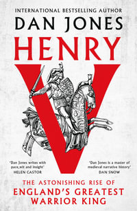 Henry V : The Astonishing Rise of England's Greatest Warrior King - Dan Jones