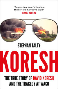 Koresh : The True Story of David Koresh and the Tragedy at Waco - Stephan Talty