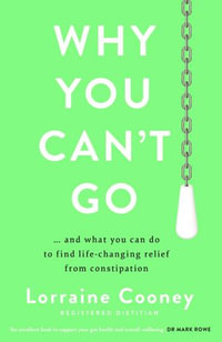 Why You Can't Go : ...and what you can do to find life-changing relief from constipation - Lorraine Cooney