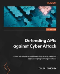 Defending APIs : Uncover advanced defense techniques to craft secure application programming interfaces - Colin Domoney