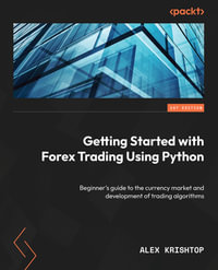 Getting Started with Forex Trading Using Python : Beginner's guide to the currency market and development of trading algorithms - Alex Krishtop