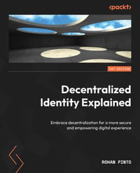 Decentralized Identity Explained : Embrace decentralization for a more secure and empowering digital experience - Rohan Pinto