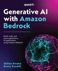 Generative AI with Amazon Bedrock : Build, scale, and secure generative AI applications using Amazon Bedrock - Shikhar Kwatra