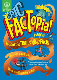 Epic Factopia! : Follow the Trail of 400 Extreme Facts - Rose Davidson