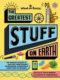 The Greatest Stuff on Earth : The Amazing Science of Sunlight, Smartphones, Microphones, Mushrooms & Everything In-Between - Steve Tomecek