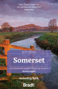 Bradt Slow Travel Guide : Somerset, including Bath - NORM LONGLEY