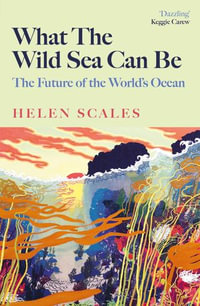 What the Wild Sea Can Be : The Future of the World's Ocean - Helen Scales