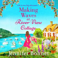 Making Waves at River View Cottage : An escapist, heartwarming read from Jennifer Bohnet - Jennifer Bohnet