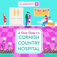 A Found Family at the Cornish Country Hospital : A BRAND NEW instalment in the beautiful, heartwarming Cornish Country Hospital series from bestseller Jo Bartlett for summer 2024 - Jo Bartlett