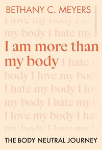 I Am More Than My Body : The Body Neutral Journey - Bethany C. Meyers Inc