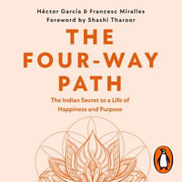 The Four-Way Path : The Indian Secret to a Life of Happiness and Purpose - Héctor García