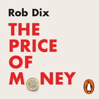 The Price of Money : How to Prosper in a Financial World That's Rigged Against You - Rob Dix