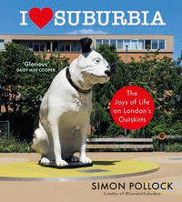 I Love Suburbia : The Joys of Life on London's Outskirts - Simon Pollock