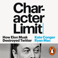 Character Limit : How Elon Musk Destroyed Twitter - Kate Conger