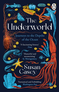 The Underworld : Journeys to the Depths of the Ocean - Susan Casey