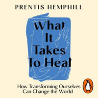 What It Takes To Heal : How Transforming Ourselves Can Change the World - Prentis Hemphill