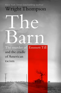 The Barn : The Murder of Emmett Till and the Cradle of American Racism - Wright Thompson