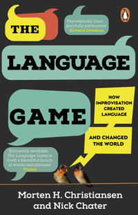 The Language Game : How improvisation created language and changed the world - Morten H. Christiansen