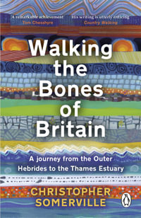 Walking the Bones of Britain : A 3 Billion Year Journey from the Outer Hebrides to the Thames Estuary - Christopher Somerville