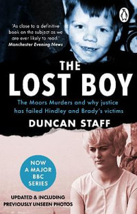 The Lost Boy : The Moors Murders and why justice has failed Hindley and Brady's victims - Duncan Staff