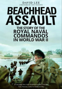 Beachhead Assault : The Story of the Royal Naval Commandos in World War II - DAVID LEE