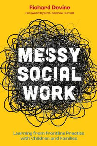 Messy Social Work : Learning from Frontline Practice with Children and Families - Richard Devine