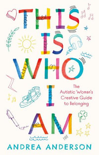 This is Who I Am : The Autistic Woman's Creative Guide to Belonging - Andrea Anderson