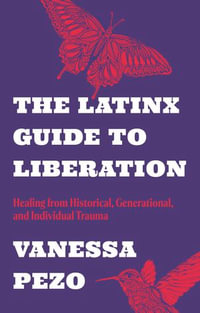 The Latinx Guide to Liberation : Healing from Historical, Generational, and Individual Trauma - Vanessa Pezo