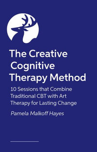 The Creative Cognitive Therapy Method : 10 sessions that combine traditional CBT with Art Therapy for lasting ch - Pamela Hayes Malkoff