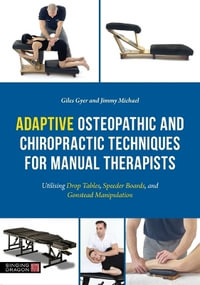 Adaptive Osteopathic and Chiropractic Techniques for Manual Therapists : Utilising Drop Tables, Speeder Boards, and Gonstead Manipulation - Giles Gyer