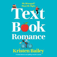 Textbook Romance : A totally hilarious and uplifting romantic comedy - Kristen Bailey