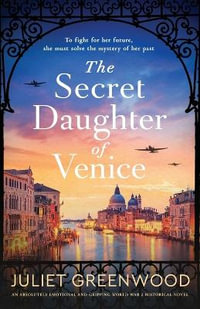 The Secret Daughter of Venice : An absolutely emotional and gripping World War 2 historical novel - Juliet Greenwood