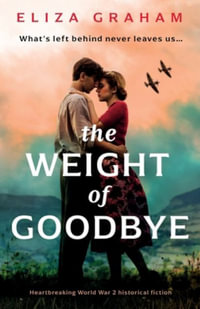 The Weight of Goodbye : Heartbreaking World War 2 historical fiction - Eliza Graham