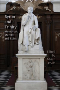 Byron and Trinity : Memorials, Marbles and Ruins - Adrian Poole