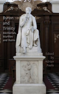 Byron and Trinity : Memorials, Marbles and Ruins - Adrian Poole