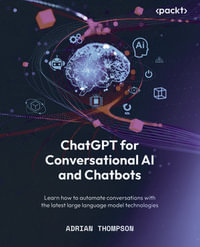 ChatGPT for Conversational AI and Chatbots : Learn how to automate conversations with the latest large language model technologies - Adrian Thompson