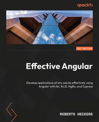 Effective Angular : Develop applications of any size by effectively using Angular with Nx, RxJS, NgRx, and Cypress - Roberto Heckers
