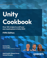 Unity Cookbook - Fifth Edition : Over 160 recipes to craft your own masterpiece in Unity 2023 - Matt Smith