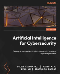 Artificial Intelligence for Cybersecurity : Develop AI approaches to solve cybersecurity problems in your organization - Bojan Kolosnjaji