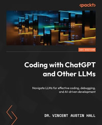 Coding with ChatGPT and Other LLMs : Navigate LLMs for effective coding, debugging, and AI-driven development - Dr. Vincent Austin Hall